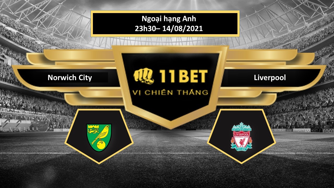 11BET Tip bóng đá Norwich City vs Liverpool , hôm nay 14/08/2021