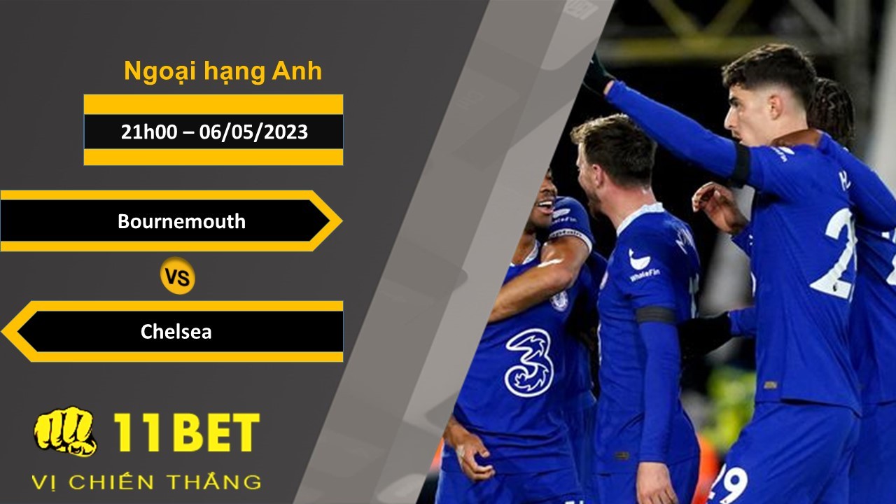 11BET Soi kèo  Bournemouth vs Chelsea, 21h00, 06/05/2023