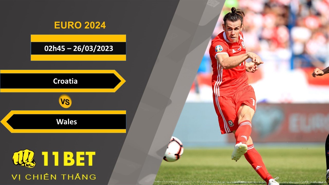 11BET Soi kèo Croatia vs Wales, 02h45, 26/03/2023