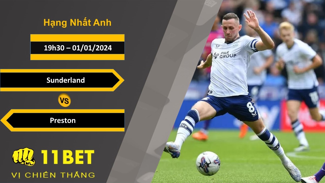 11BET Soi kèo Sunderland vs Preston, 19h30, 01/01/2024