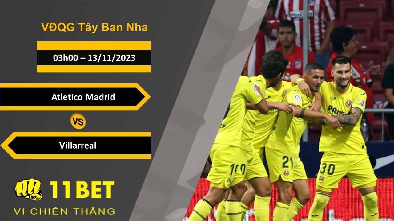 11BET Soi kèo Atletico Madrid vs Villarreal , 03h00, 13/11/2023