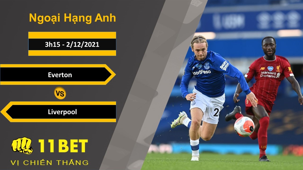 11BET Soi kèo Everton vs Liverpool, 3h15, 2/12/2021