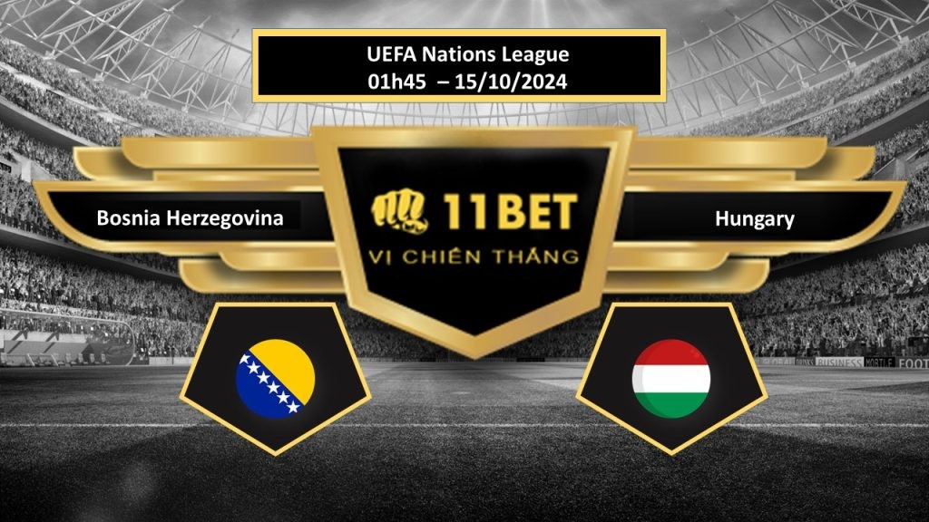 11BET Tip bóng đá  Bosnia Herzegovina vs Hungary, hôm nay 15/10/2024