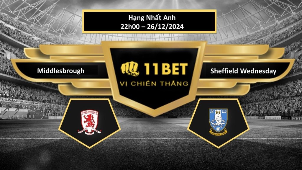 11BET Tip bóng đá Middlesbrough vs Sheffield Wednesday, hôm nay 26/12/2024