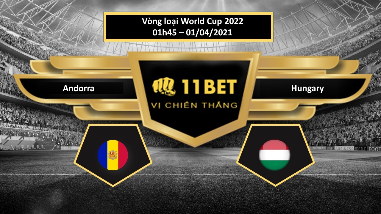 11BET Tip bóng đá Andorra vs Hungary , hôm nay 01/04/2021