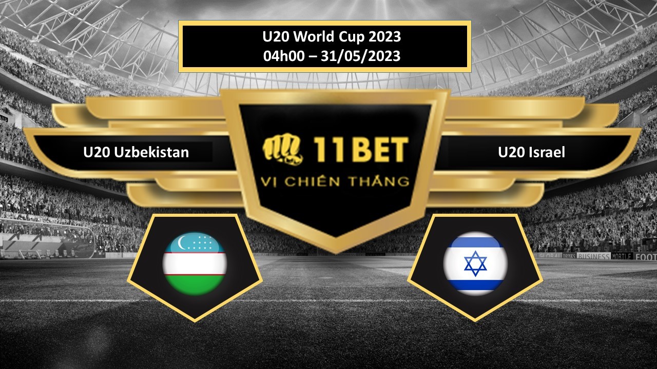 11BET Tip bóng đá U20 Uzbekistan vs U20 Israel, hôm nay 31/05/2023