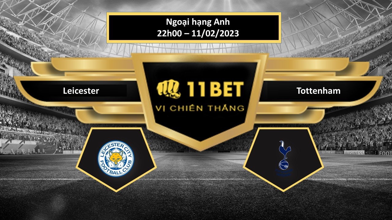 11BET Tip bóng đá Leicester vs Tottenham, hôm nay 11/02/2023