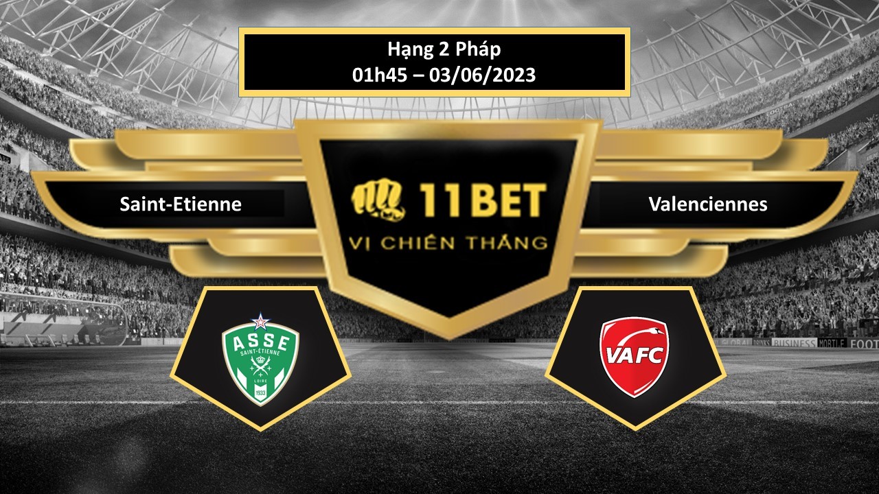 11BET Tip bóng đá Saint-Etienne vs Valenciennes, hôm nay 03/06/2023