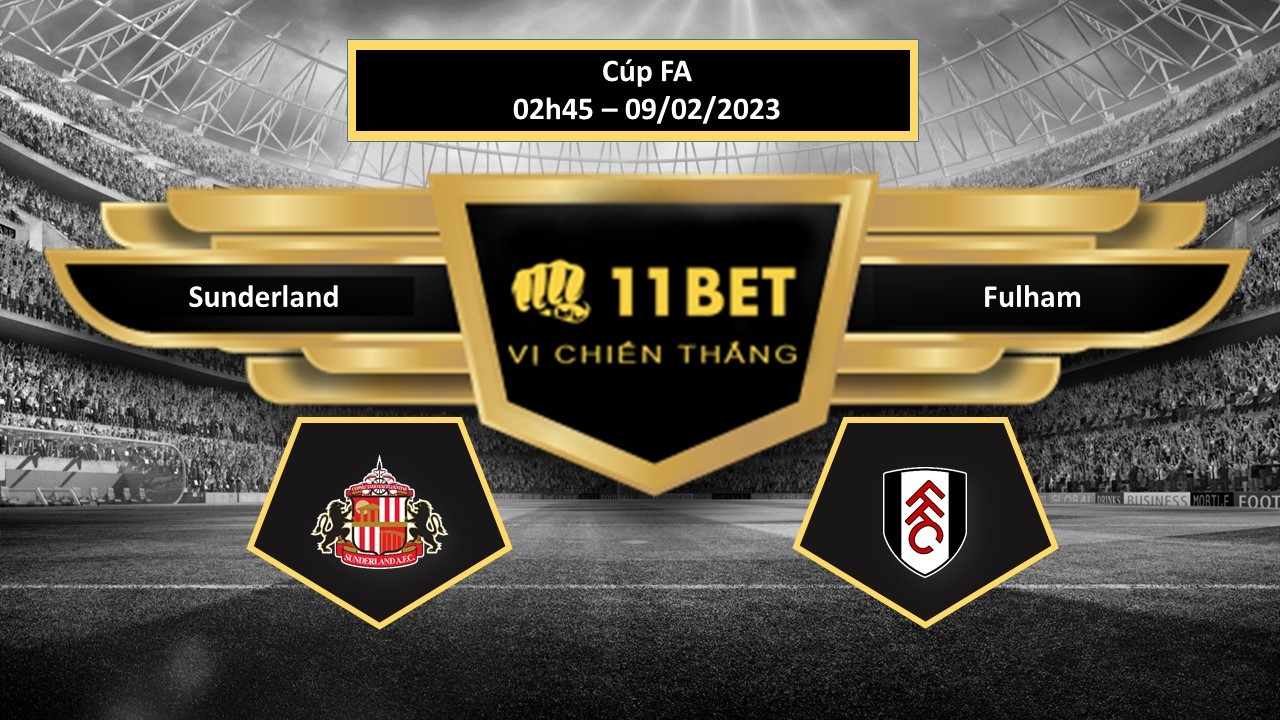 11BET Tip bóng đá Sunderland vs Fulham, hôm nay 09/02/2023