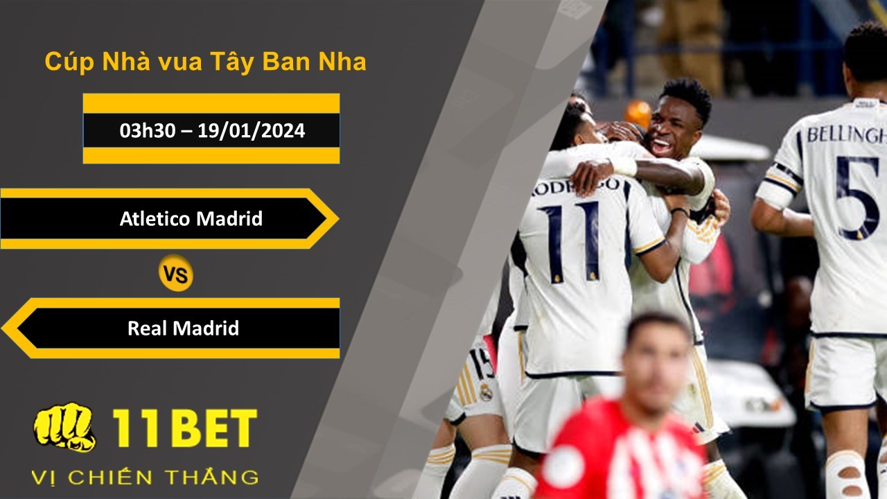 11BET Soi kèo Atletico Madrid vs Real Madrid, 03h30, 19/01/2024