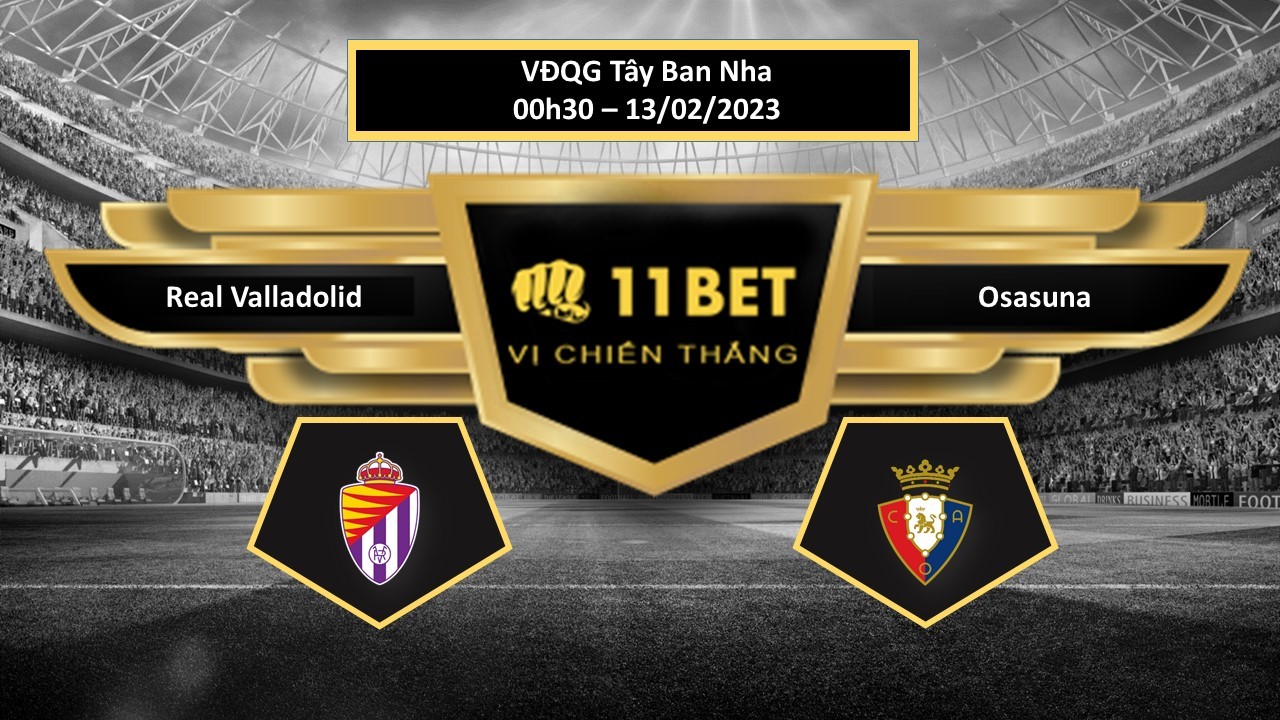 11BET Tip bóng đá Real Valladolid vs Osasuna, hôm nay 13/02/2023