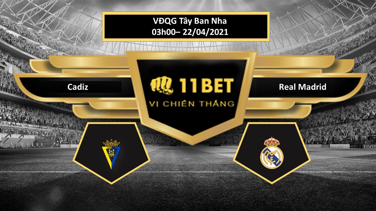 11BET Tip bóng đá Cadiz vs Real Madrid , hôm nay 22/04/2021
