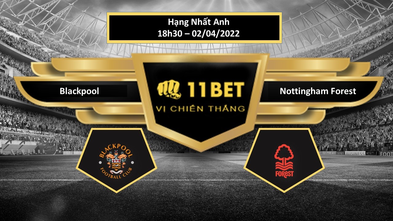 11BET Tip bóng đá Blackpool vs Nottingham Forest , hôm nay 02/04/2022
