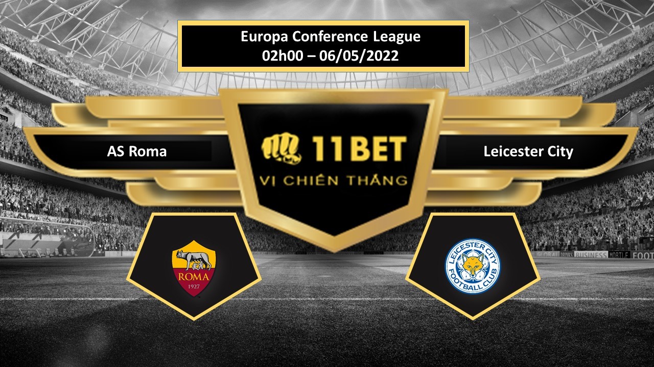 11BET Tip bóng đá    AS Roma vs Leicester City , hôm nay 06/05/2022
