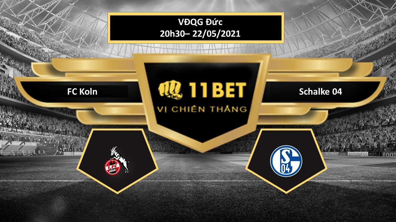 11BET Tip bóng đá FC Koln vs Schalke 04 , hôm nay 22/05/2021