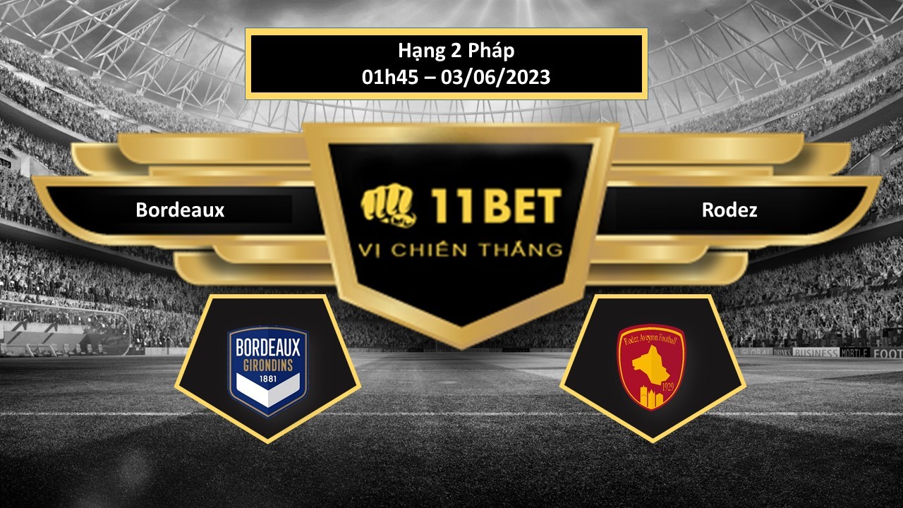 11BET Tip bóng đá Bordeaux vs Rodez, hôm nay 03/06/2023