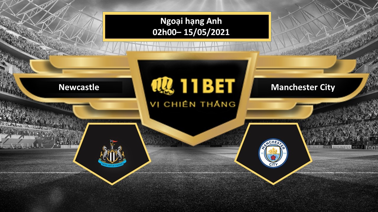 11BET Tip bóng đá Newcastle vs Manchester City , hôm nay 15/05/2021