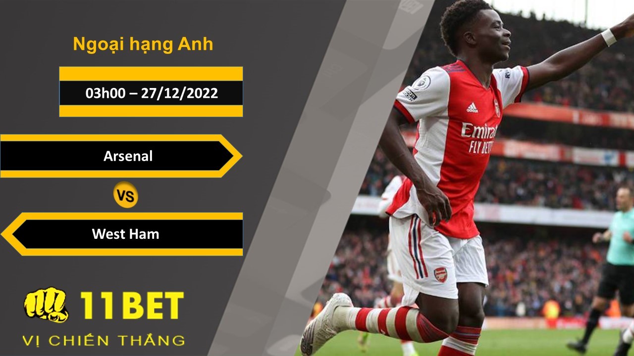11BET Soi kèo Arsenal vs West Ham, 03h00, 27/12/2022