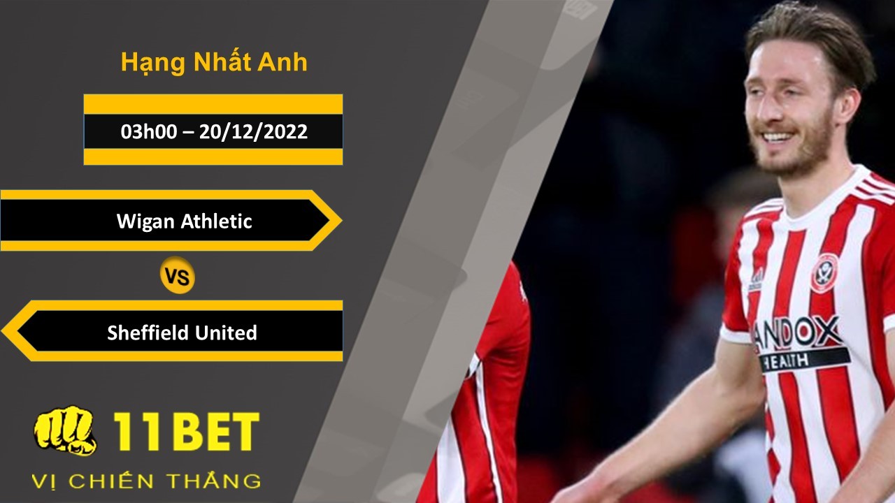 11BET Soi kèo Wigan Athletic vs Sheffield United, 03h00, 20/12/2022