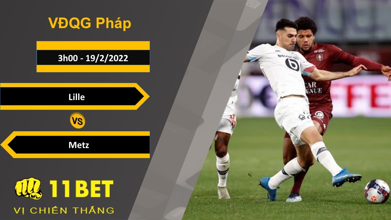 11BET Soi kèo Lille vs Metz, 3h00, 19/2/2022