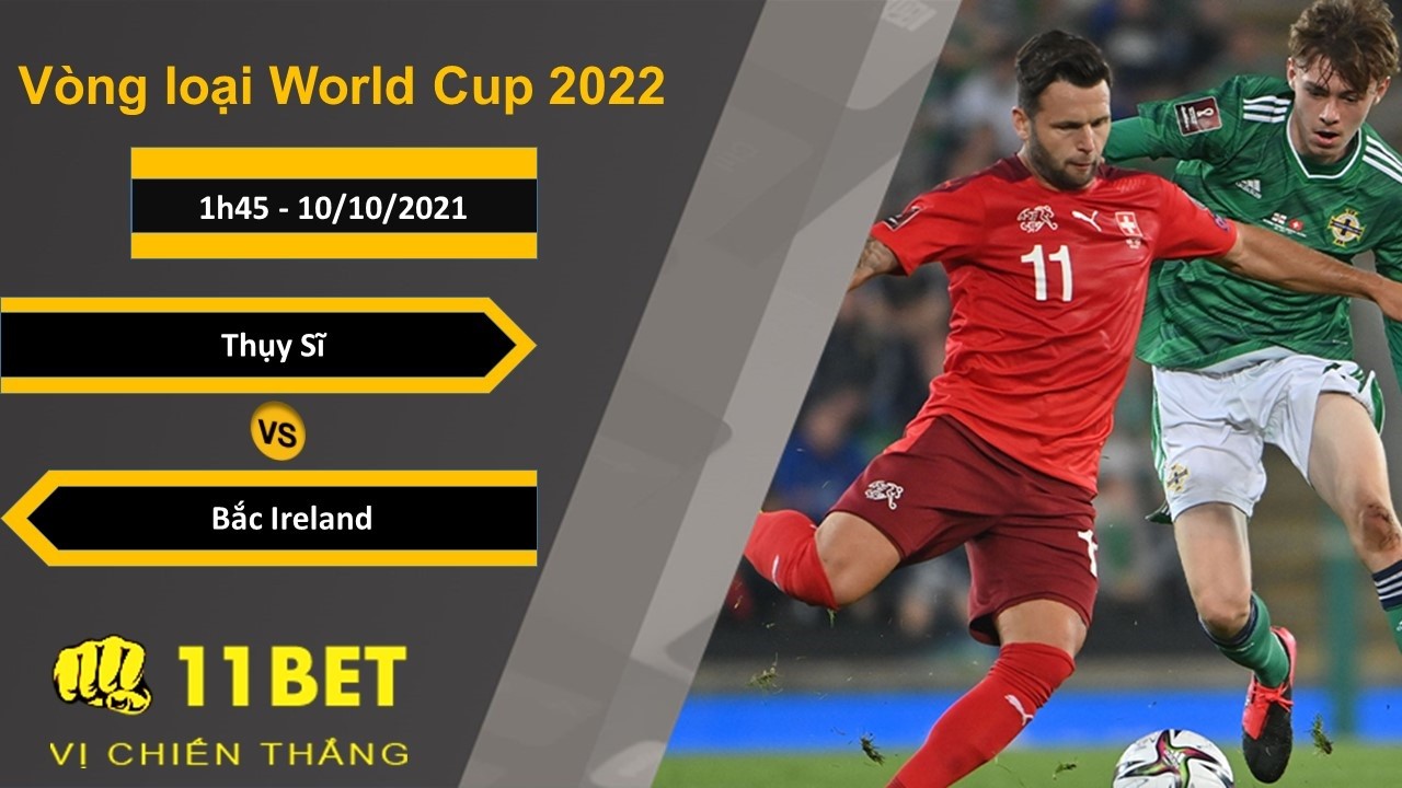 11BET Soi kèo Thụy Sĩ vs Bắc Ireland, 1h45, 10/10/2021