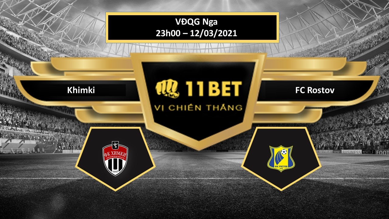 11BET Tip bóng đá  Khimki vs FC Rostov , hôm nay 12/03/2021