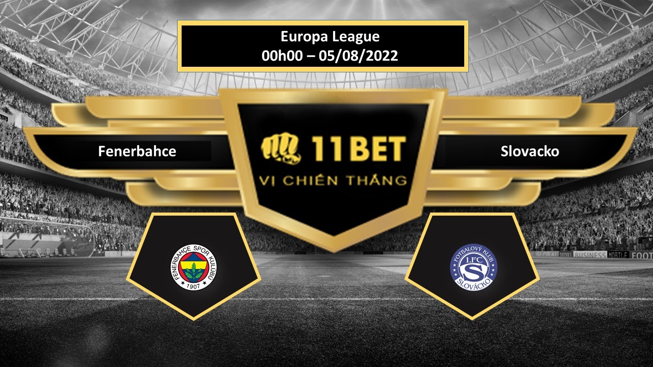 11BET Tip bóng đá  Fenerbahce vs Slovacko  , hôm nay 05/08/2022
