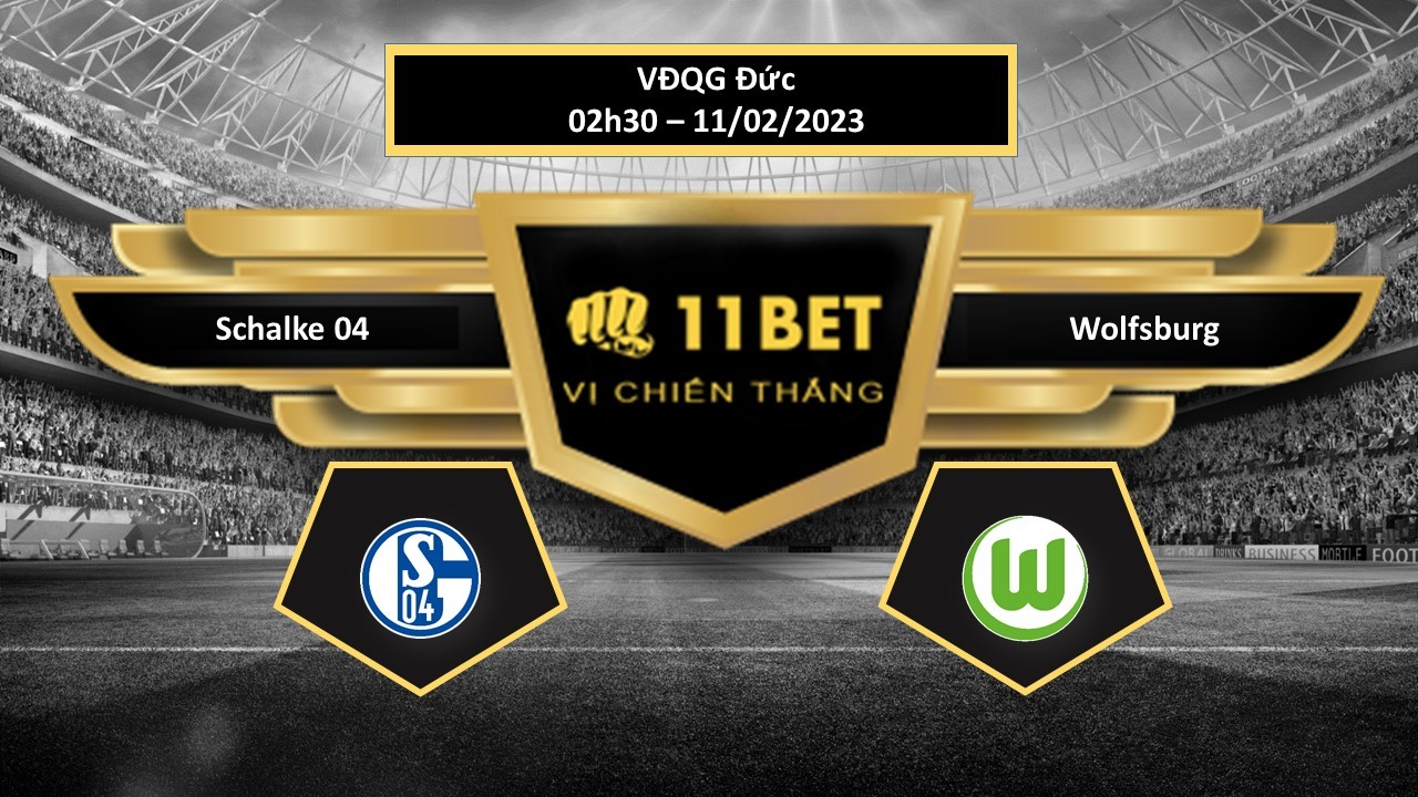 11BET Tip bóng đá Schalke 04 vs Wolfsburg, hôm nay 11/02/2023