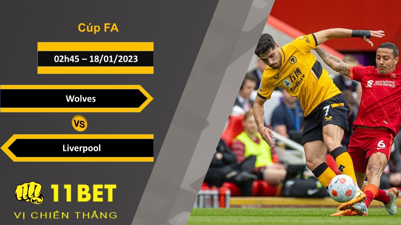 11BET Soi kèo Wolverhampton vs Liverpool , 02h45, 18/01/2023