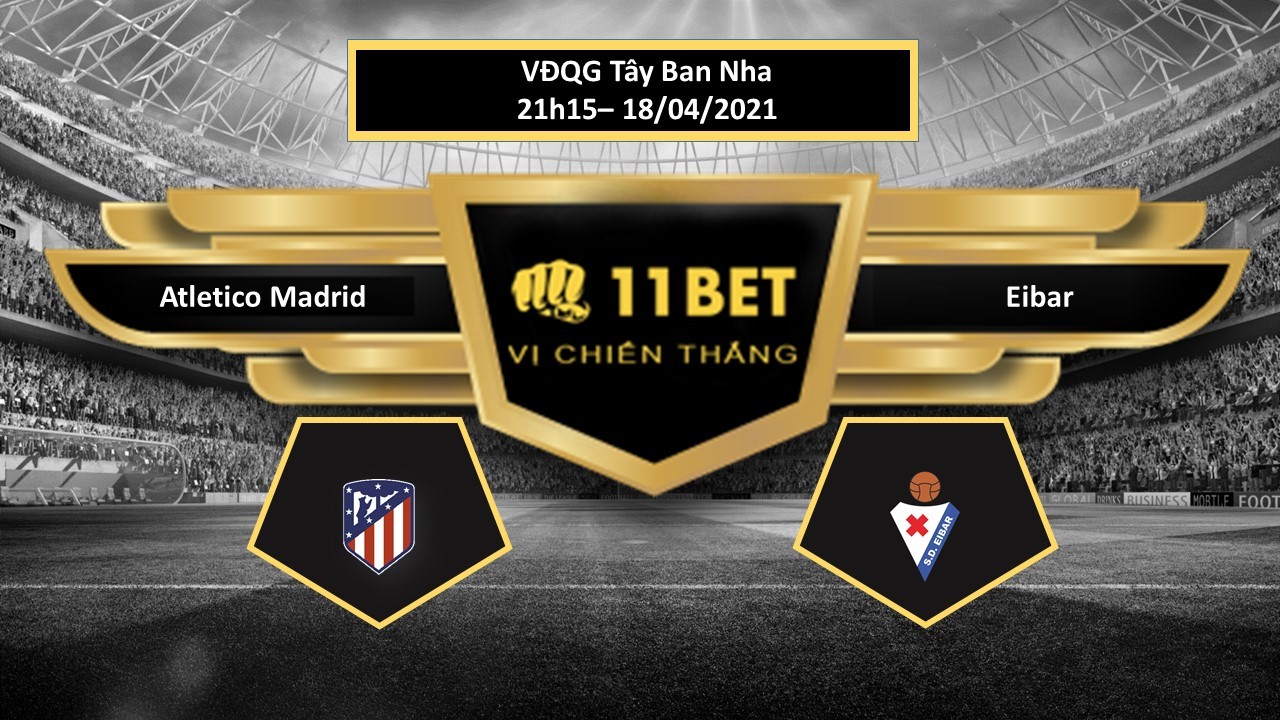 11BET Tip bóng đá Atletico Madrid vs Eibar , hôm nay 18/04/2021