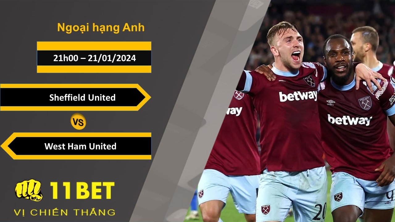 11BET Soi kèo Sheffield United vs West Ham United, 21h00, 21/01/2024