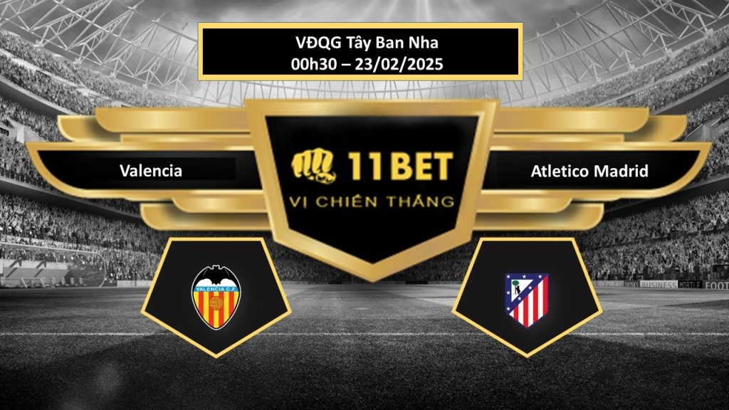 11BET Tip bóng đá  Valencia vs Atletico Madrid, hôm nay 23/02/2025