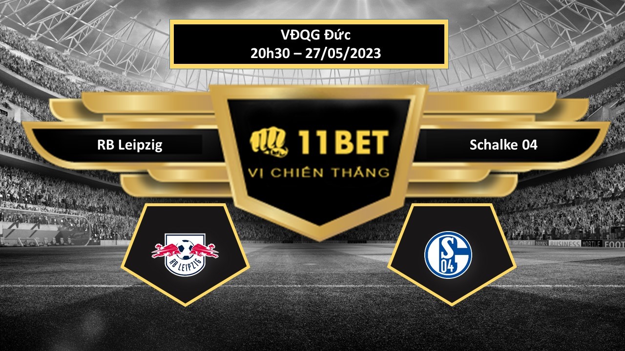 11BET Tip bóng đá RB Leipzig vs Schalke 04, hôm nay 27/05/2023