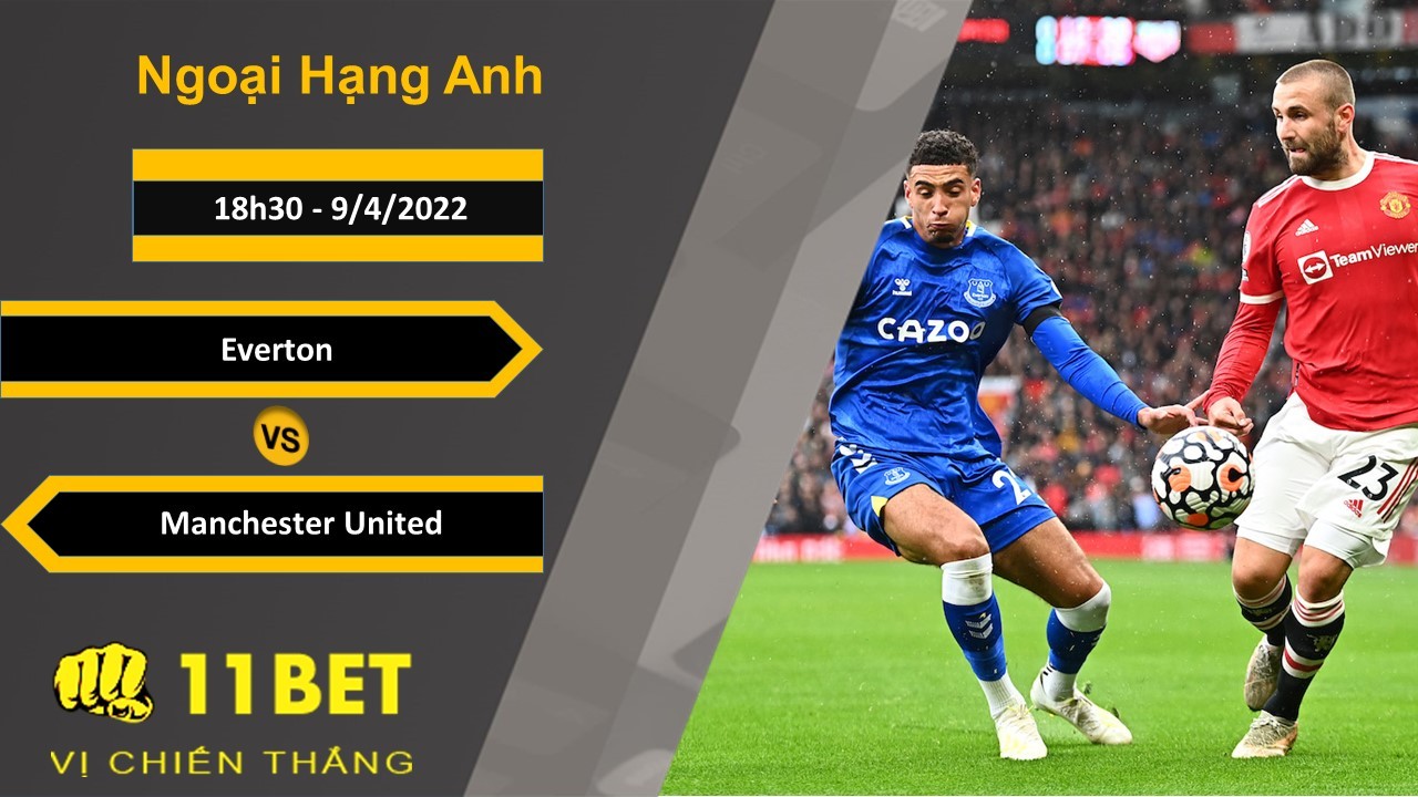 11BET Soi kèo Everton vs Manchester United, 18h30, 9/4/2022