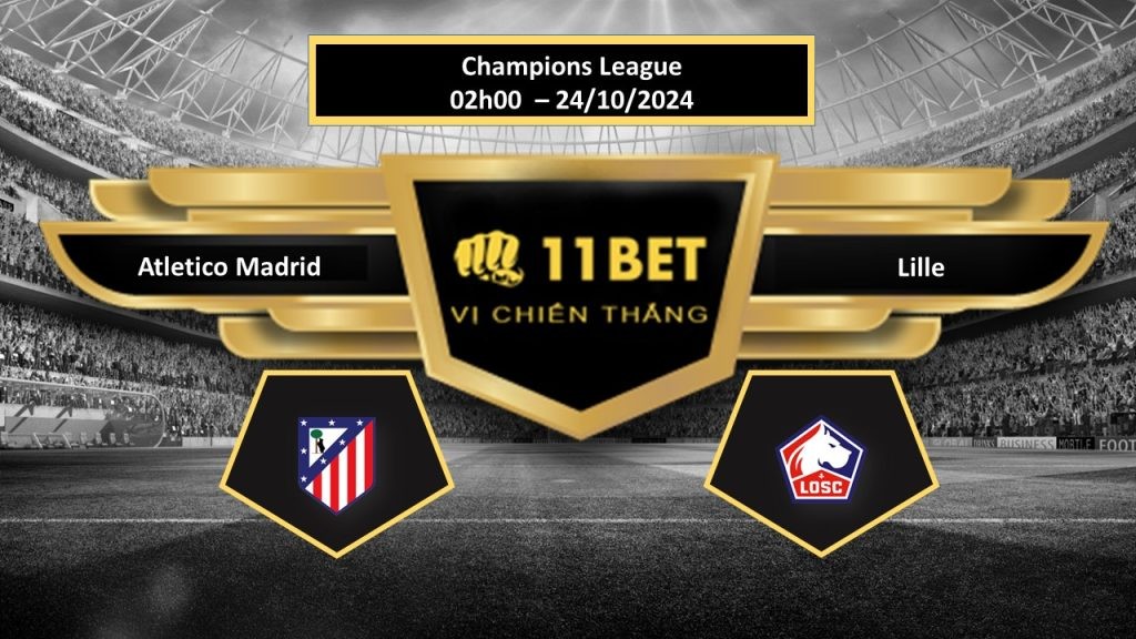 11BET Tip bóng đá  Atletico Madrid vs Lille, hôm nay 24/10/2024