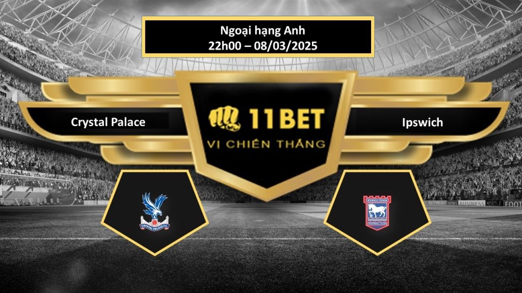 11BET Tip bóng đá Crystal Palace vs Ipswich, hôm nay 08/03/2025