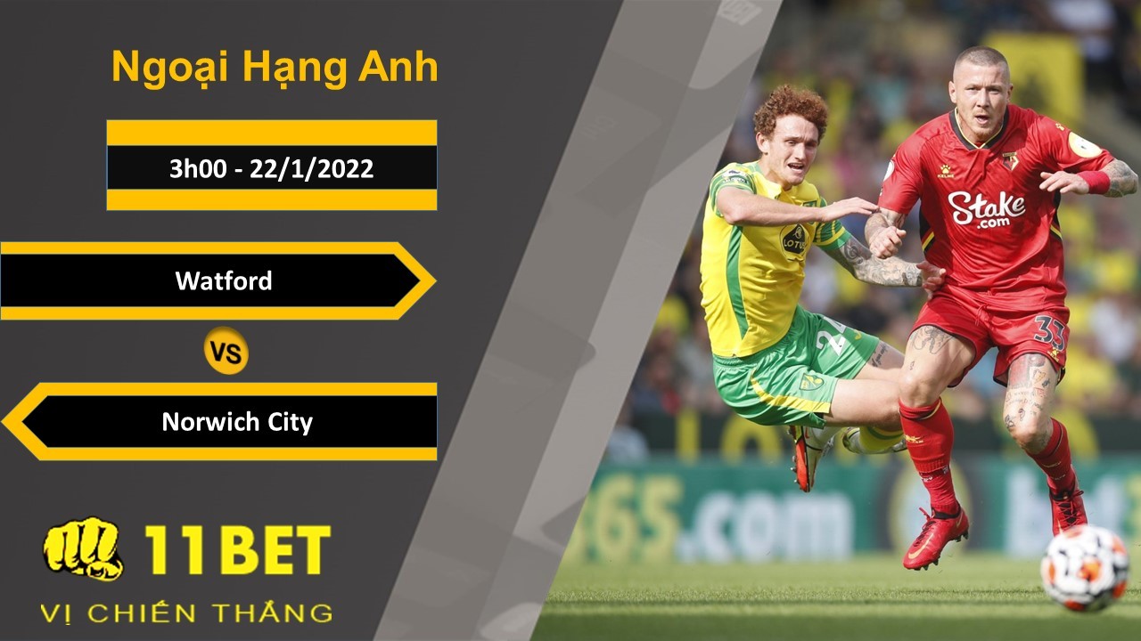 11BET Soi kèo Watford vs Norwich City, 3h00, 22/1/2022