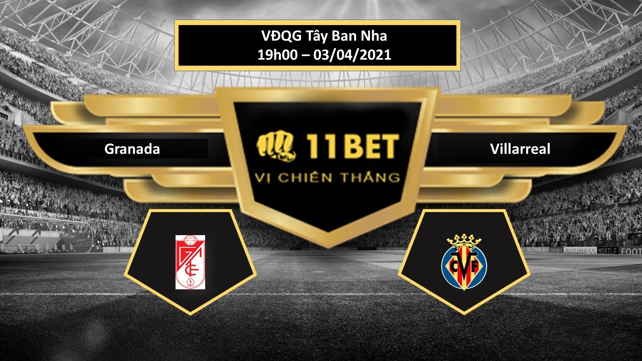 11BET Tip bóng đá Granada vs Villarreal ,  hôm nay 03/04/2021