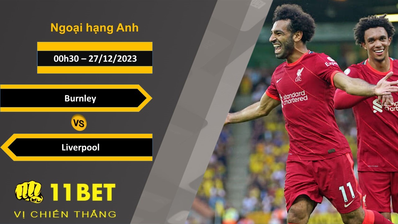 11BET Soi kèo Burnley vs Liverpool, 00h30, 27/12/2023