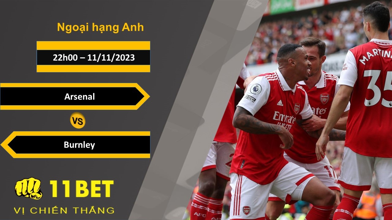 11BET Soi kèo Arsenal vs Burnley, 22h00, 11/11/2023