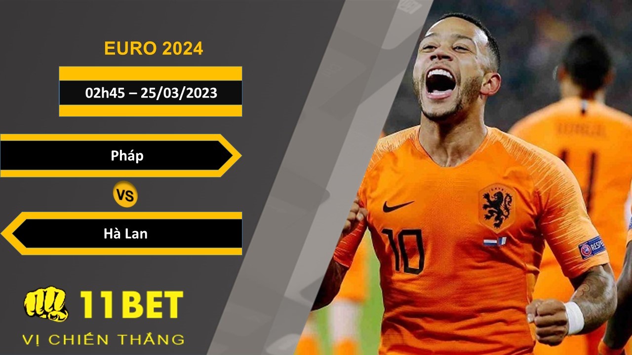 11BET Soi kèo Pháp vs Hà Lan, 02h45, 25/03/2023