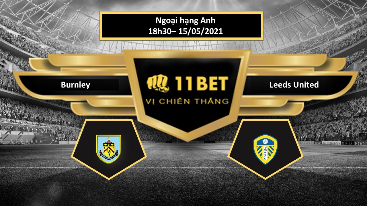 11BET Tip bóng đá Burnley vs Leeds United , hôm nay 15/05/2021