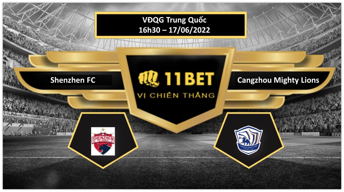 11BET Tip bóng đá Shenzhen FC vs Cangzhou Mighty Lions , hôm nay 17/06/2022