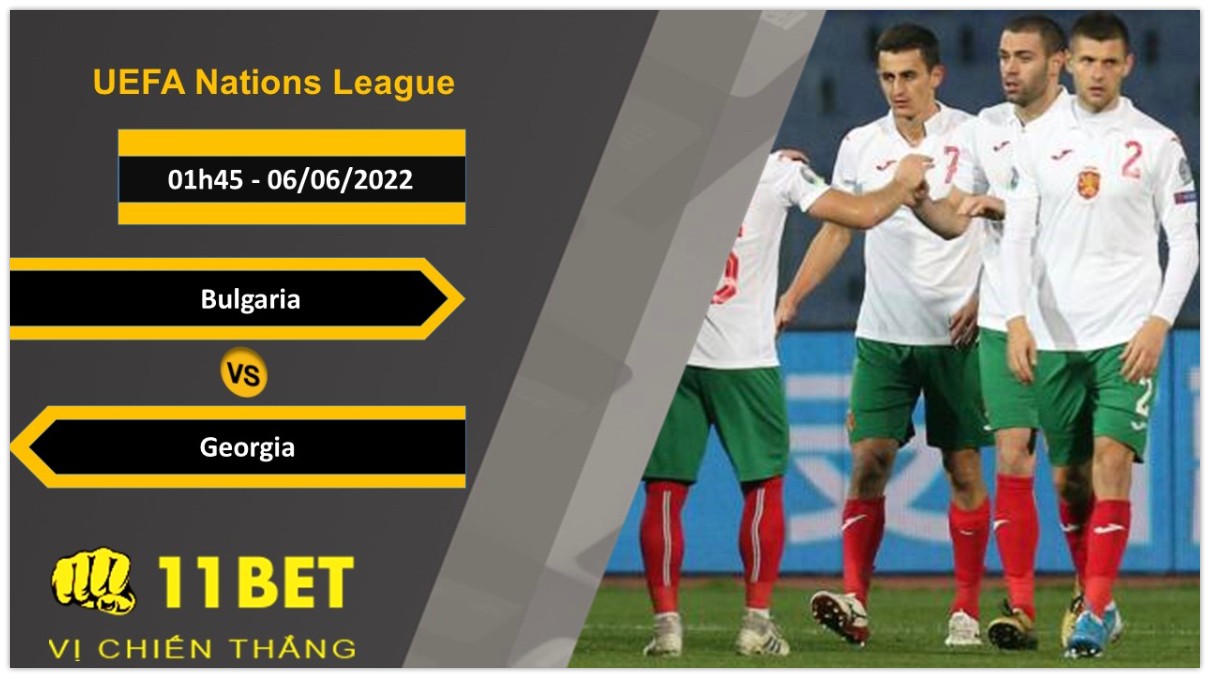 11BET Soi kèo  Bulgaria vs Georgia , 01h45, 06/06/2022