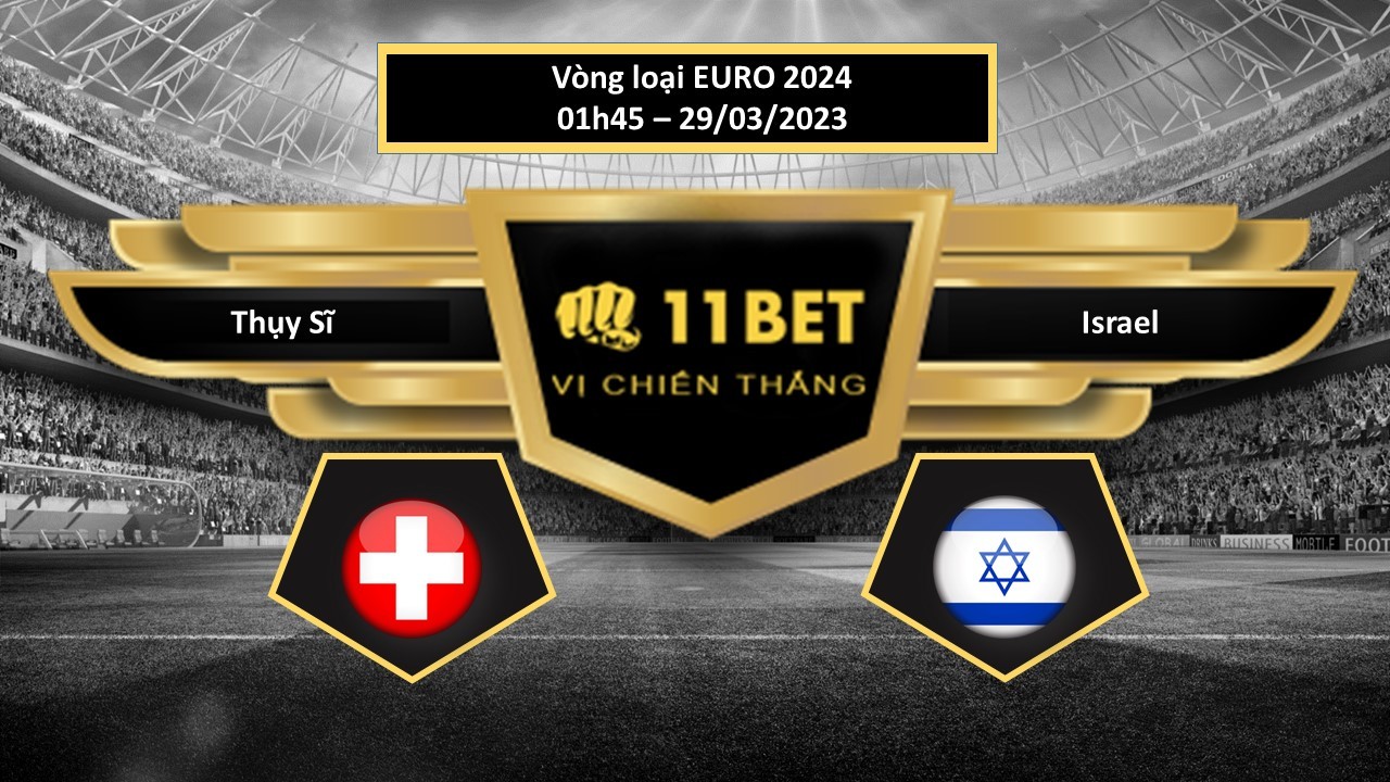 11BET Tip bóng đá  Thụy Sĩ vs Israel , hôm nay 29/03/2023