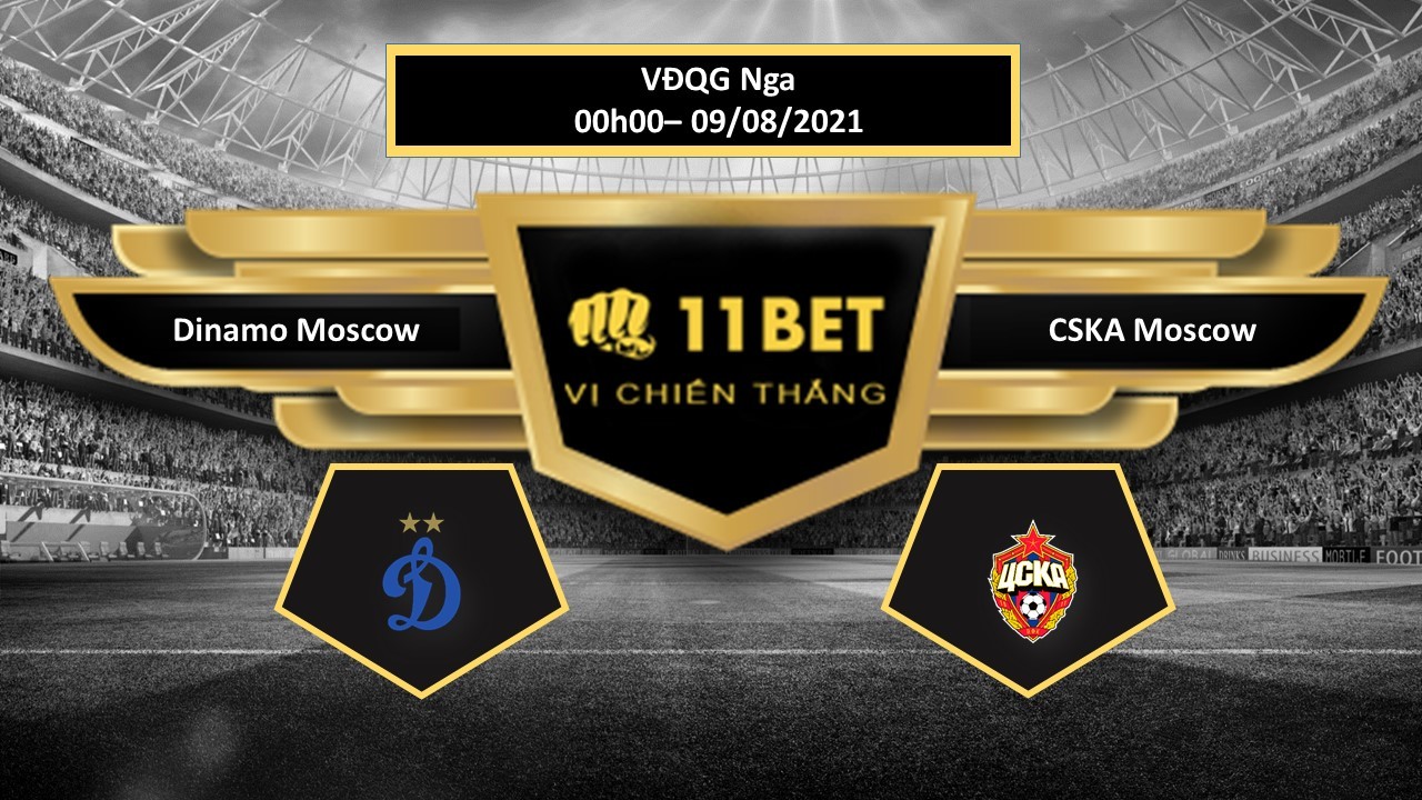 11BET Tip bóng đá Dinamo Moscow vs CSKA Moscow , hôm nay 09/08/2021