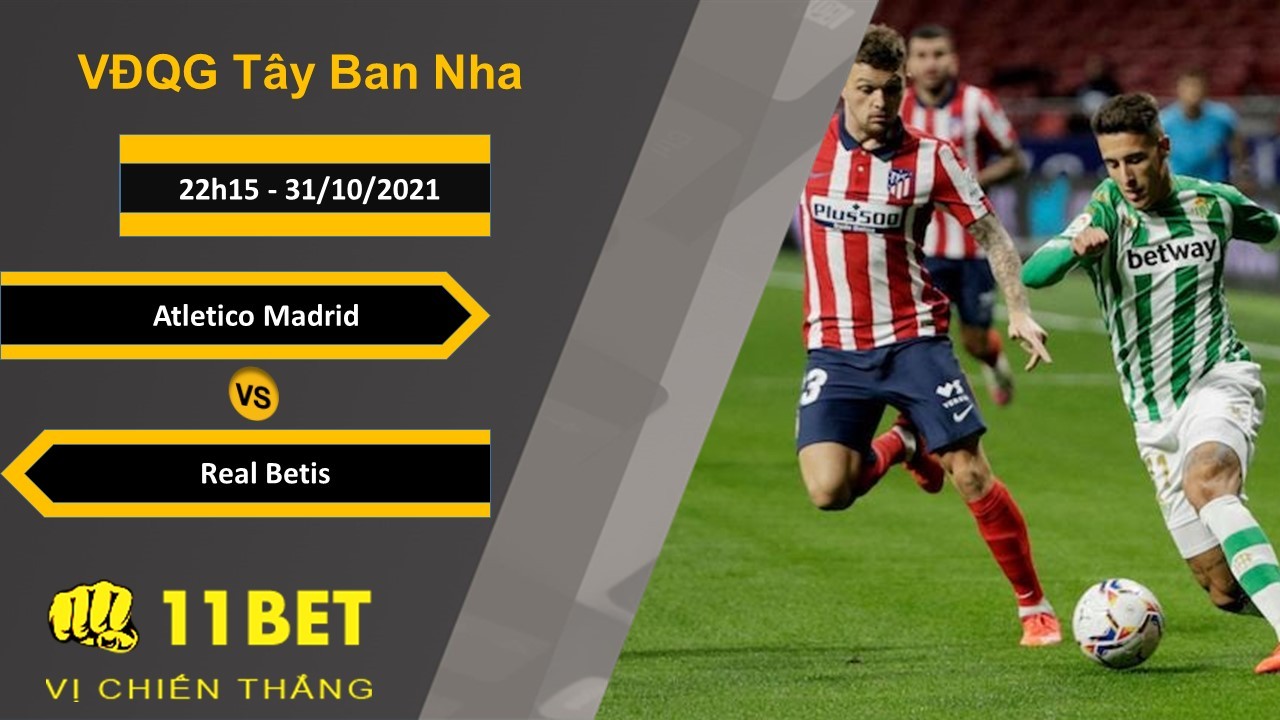 11BET Soi kèo Atletico Madrid vs Real Betis, 22h15, 31/10/2021