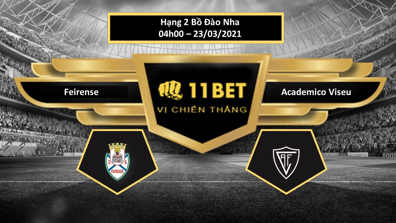 11BET Tip bóng đá  Feirense vs Academico Viseu , hôm nay 23/03/2021