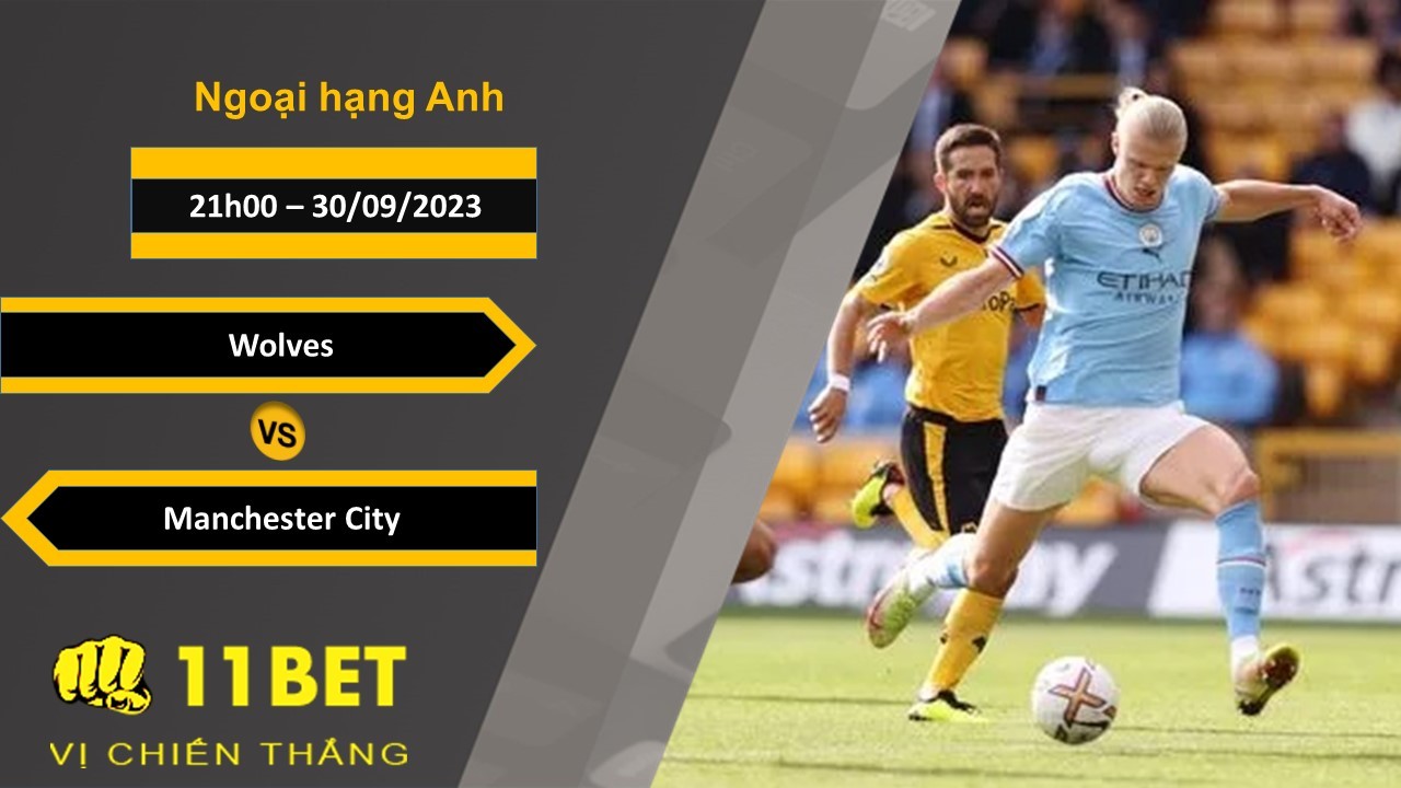 11BET Soi kèo  Wolves vs Manchester City, 21h00, 30/09/2023