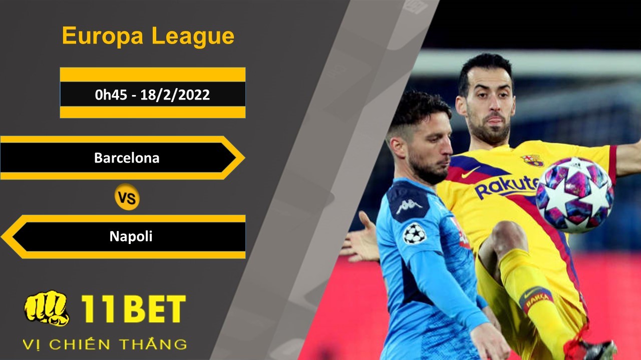 11BET Soi kèo Barcelona vs Napoli, 0h45, 18/2/2022